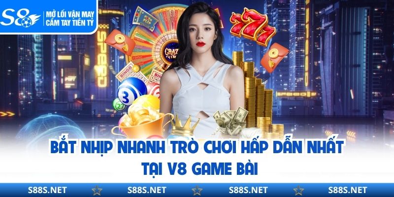 Bắt nhịp nhanh trò chơi hấp dẫn nhất tại V8 game bài