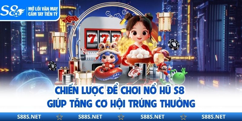 Chiến lược để chơi nổ hũ S8 giúp tăng cơ hội trúng thưởng
