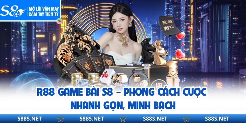 R88 Game Bài S8 – Phong Cách Cược Nhanh Gọn, Minh Bạch